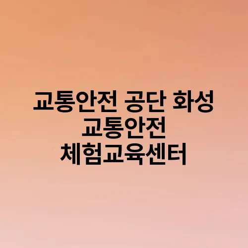 교통안전 공단 화성 교통안전 체험교육센터