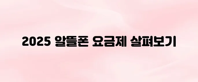 2025년 알뜰폰 통신사 종류 총정리 (요금제 비교 포함)