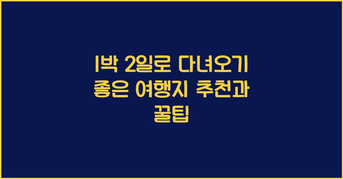 1박 2일로 다녀오기 좋은 여행지 추천