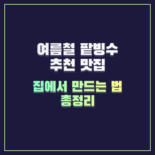 여름철 팥빙수 추천 맛집 & 집에서 만드는 법 총정리