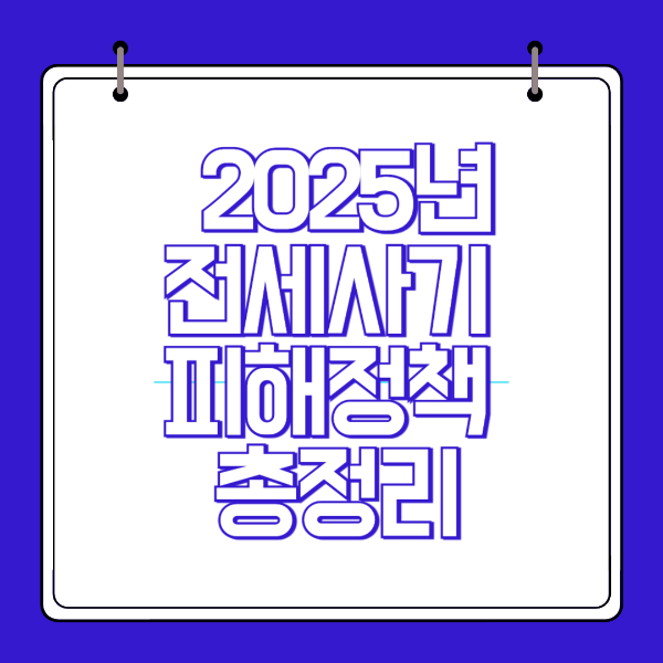 2025년 전세사기 피해자 지원 정책 총정리