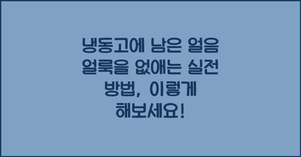 냉동고에 남은 얼음 얼룩을 없애는 실전 방법