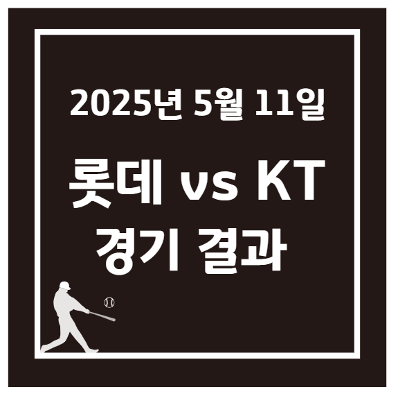 2025년 5월 11일 KBO 롯데 vs KT 경기 결과