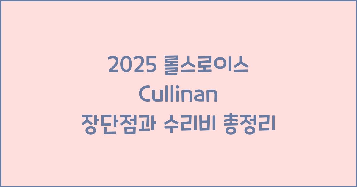 2025 롤스로이스 Cullinan 장단점 결함 수리비
