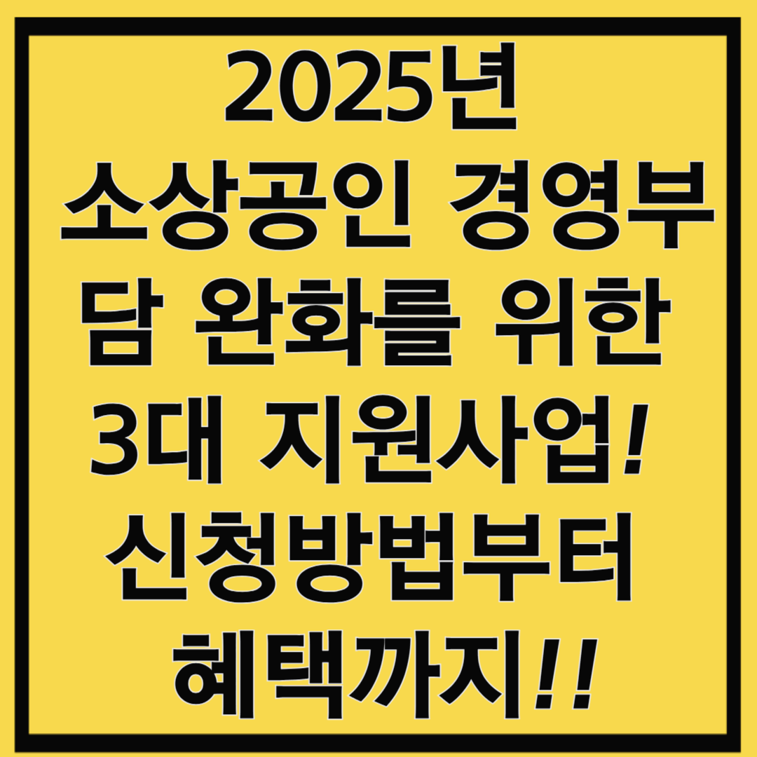 2025년 소 상공인 경영부담 완화를 위한 3대 지원사업! 신청방법부터 혜택까지