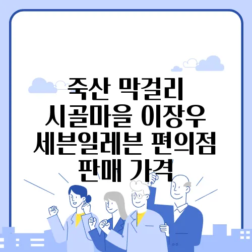 죽산 막걸리 시골마을 이장우 세븐일레븐 편의점 판매 가격