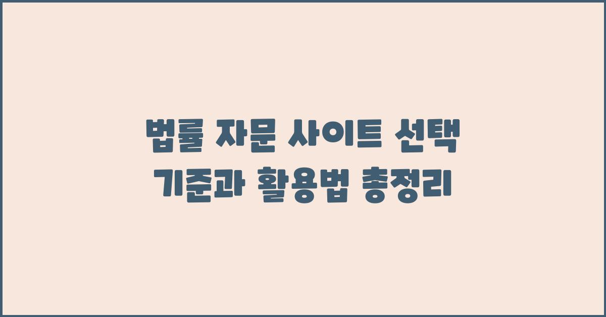 법률 자문 사이트, 선택 기준과 효과적인 사용법