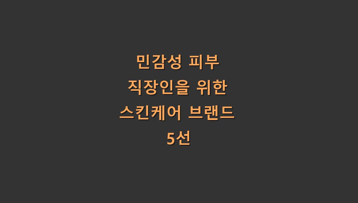 민감성 피부 직장인을 위한 스킨케어 브랜드 5선