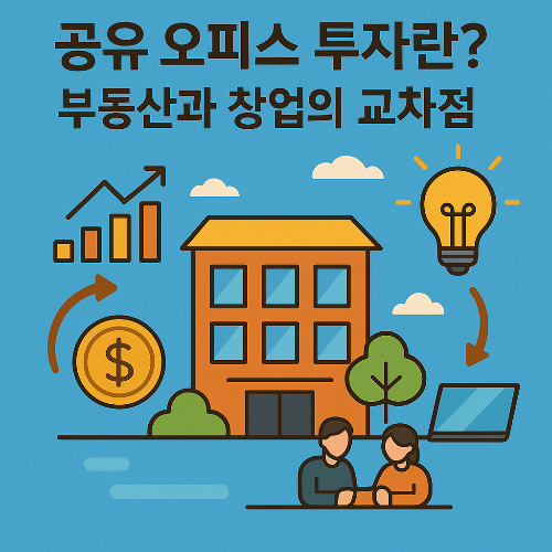 부동산과 창업이 만나는 지점에서 새로운 기회를 제공하는 공유 오피스 투자