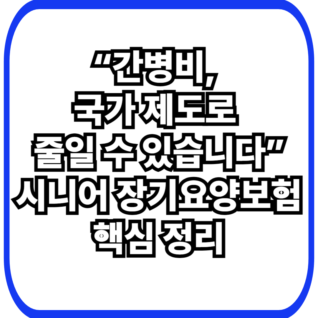 시니어 장기요양보험, 언제부터 어떻게 준비해야 할까?