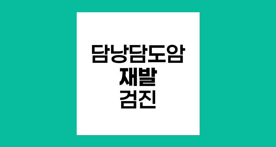 담낭담도암 재발 검진, 체계적 추적관리의 중요성