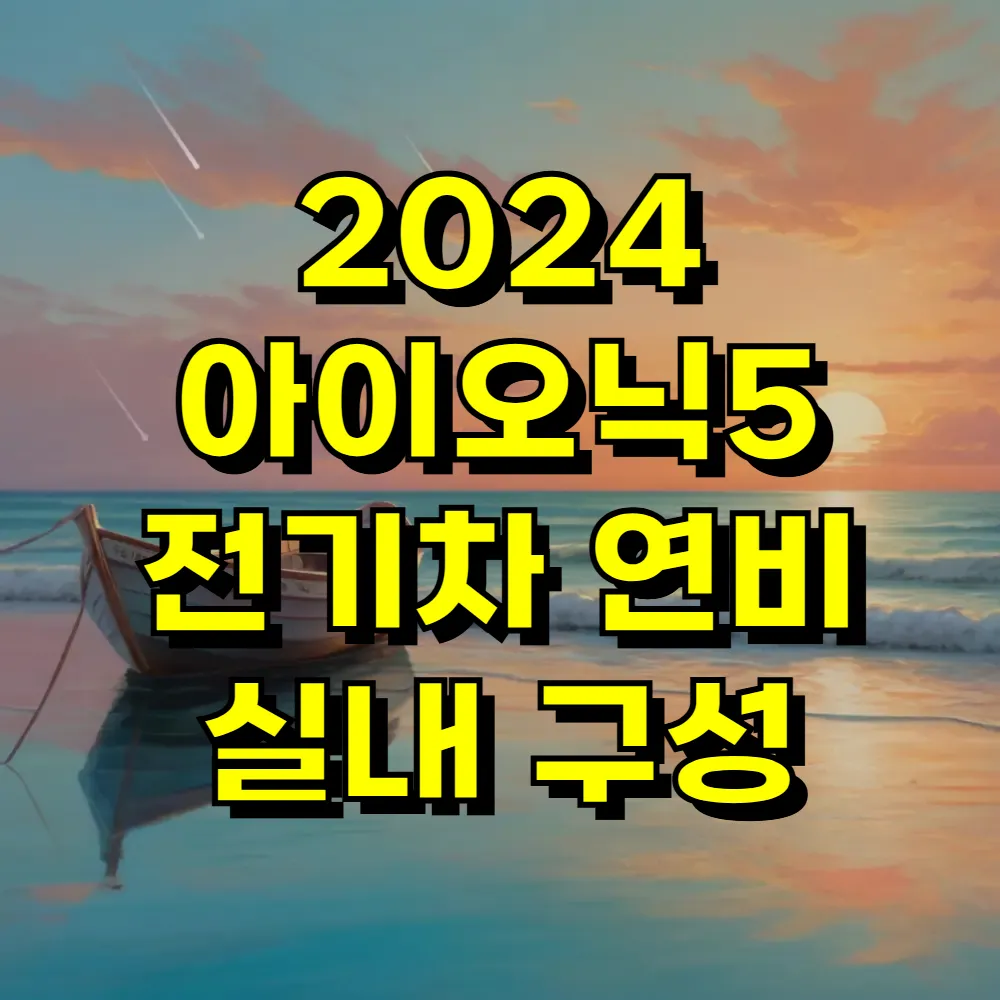 2024 아이오닉5 전기차 연비 실내 구성
