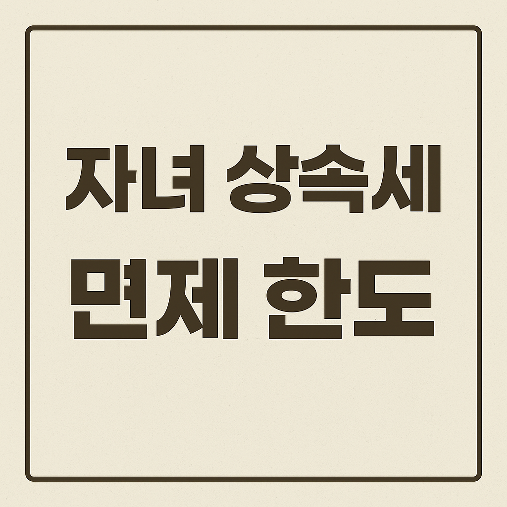자녀 상속세 면제 한도