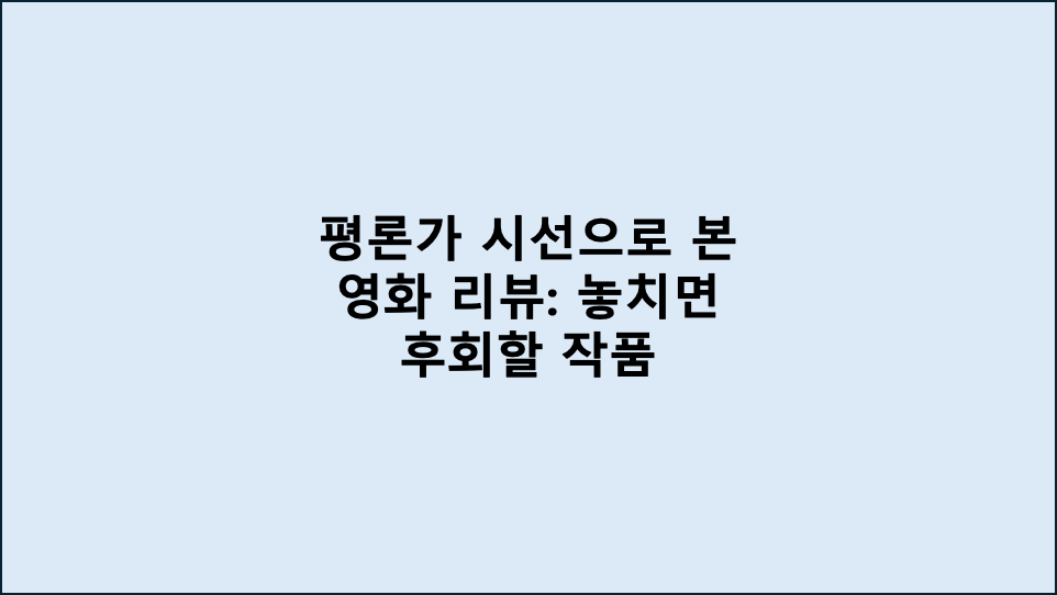 평론가 시선으로 본 영화 리뷰: 놓치면 후회할 작품
