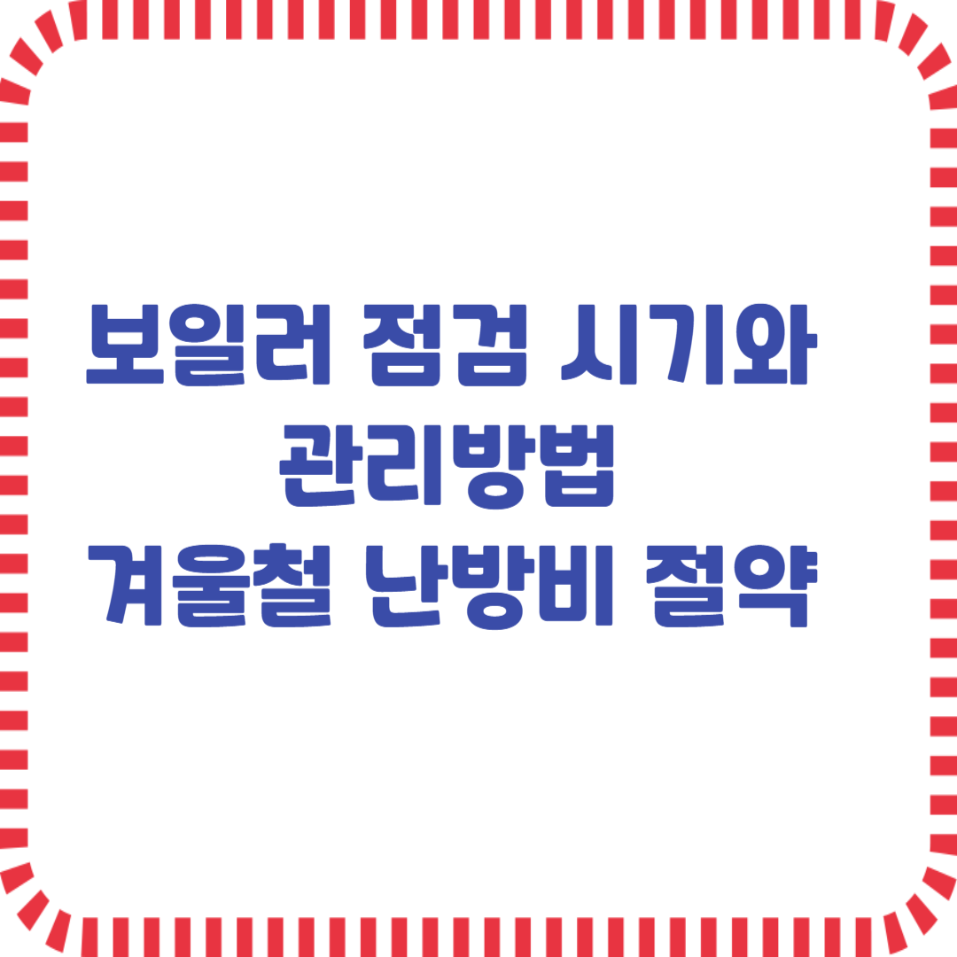 보일러 점검 시기와 관리방법