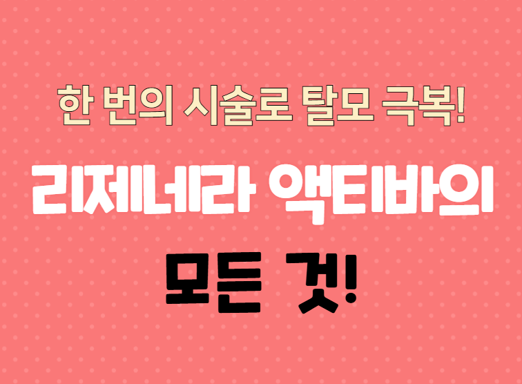 한번의-시술로-탈모-극복-!-리제네라-액티바의-모든-것