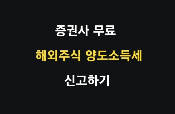 증권사 무료 신고 대행 서비스로 해외주식 양도소득세 신고하기