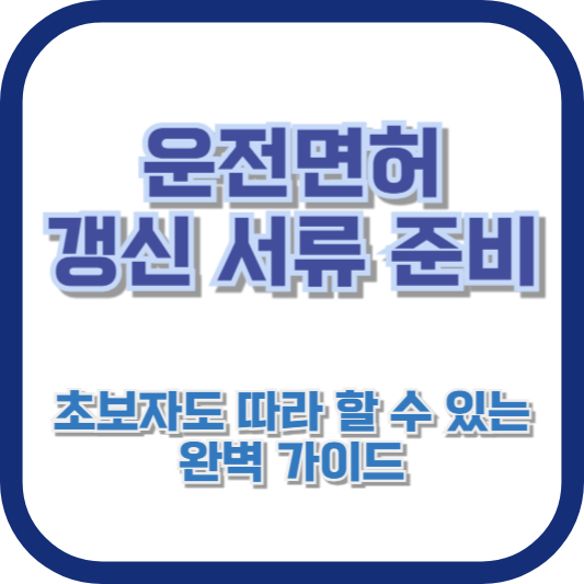 운전면허 갱신 서류 준비: 초보자도 따라 할 수 있는 완벽 가이드