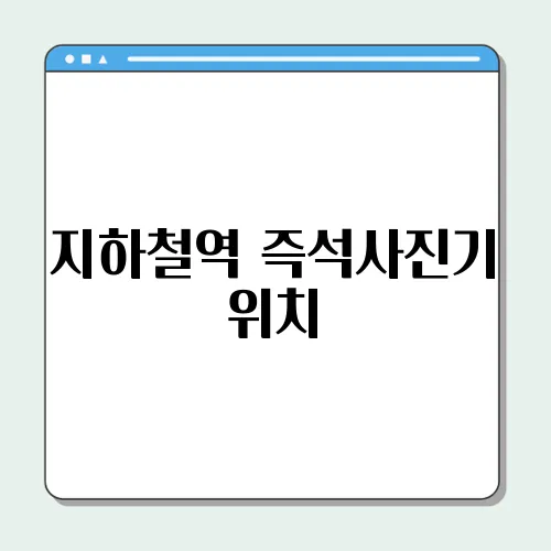 지하철역 즉석사진기 위치, 여권·증명사진 찍는 곳