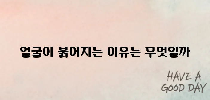 얼굴이 붉어지는 증상