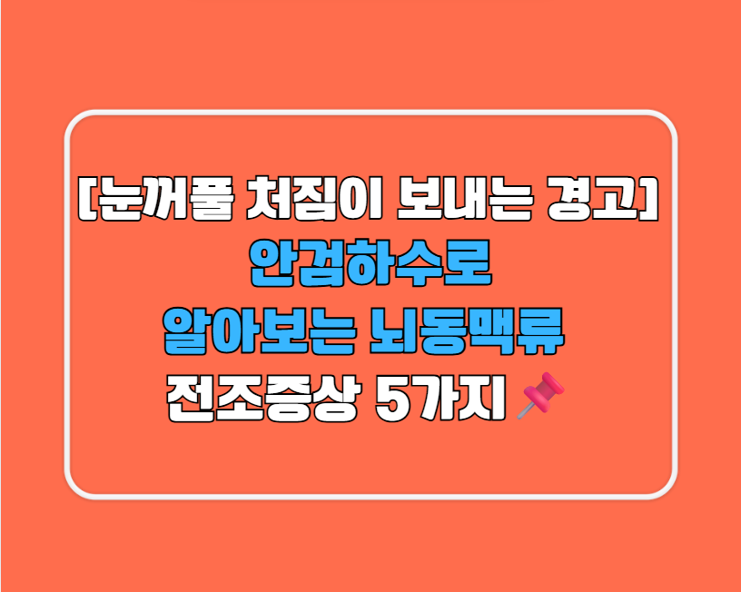 [눈꺼풀 처짐이 보내는 경고] 안검하수로 알아보는 뇌동맥류 전조증상 5가지