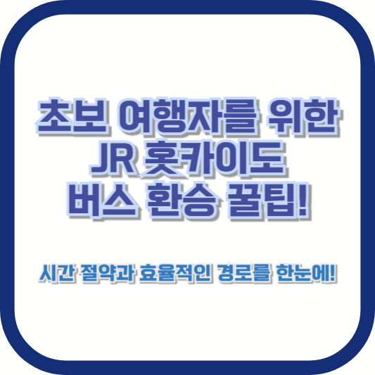 초보 여행자를 위한 JR 홋카이도 버스 환승 꿀팁! 시간 절약과 효율적인 경로를 한눈에!
