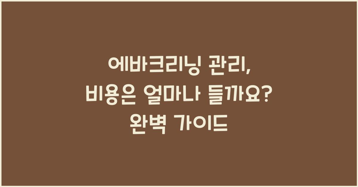 에바크리닝 관리, 비용은 얼마나 들까요?