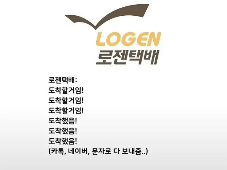로젠택배: 
도착할거임! 
도착할거임! 
도착할거임! 
도착했음! 
도착했음! 
도착했음! 
LOGEN 
로젠택배 
(카톡, 네이버, 문자로 다 보내줌..)