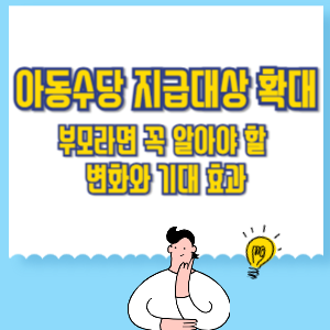 아동수당 지급대상 확대_ 부모라면 꼭 알아야 할 변화와 기대 효과