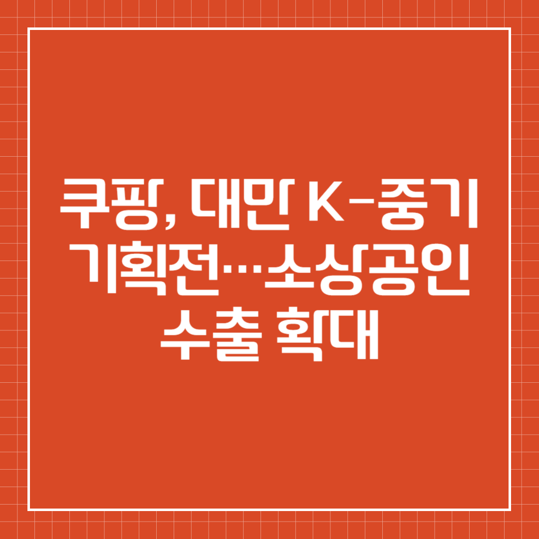 쿠팡, 대만 K-중기 기획전&hellip;소상공인 수출 확대