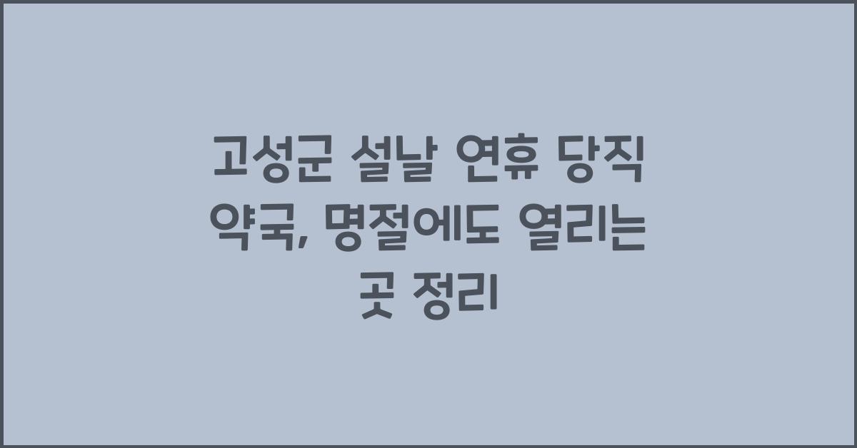 고성군 설날 연휴 당직 약국, 명절에도 열리는 곳