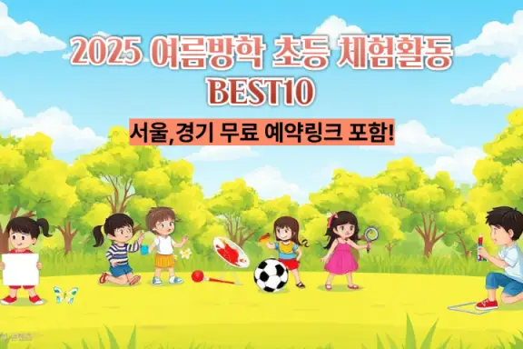 2025 여름방학 초등 체험활동 BEST 10 ｜서울·경기 무료 예약 링크 포함!