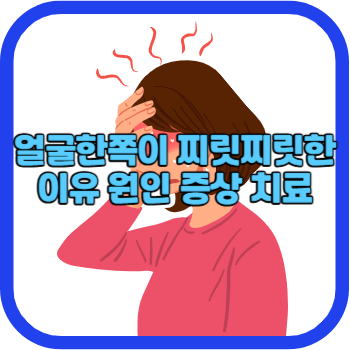 얼굴한쪽이 찌릿찌릿한 이유 원인 증상 치료