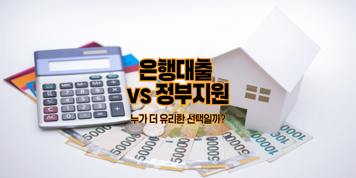 은행대출 vs 정부지원｜누가 더 유리한 선택일까?