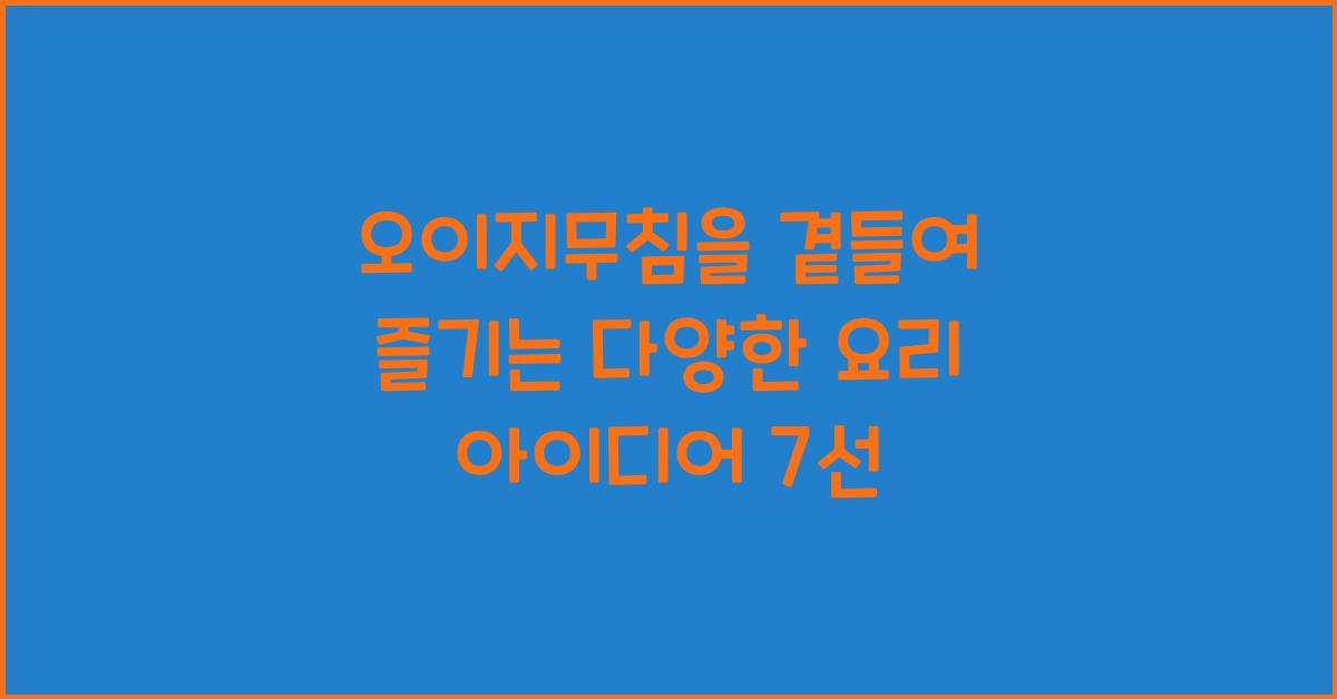 오이지무침을 곁들여 즐기는 다양한 요리
