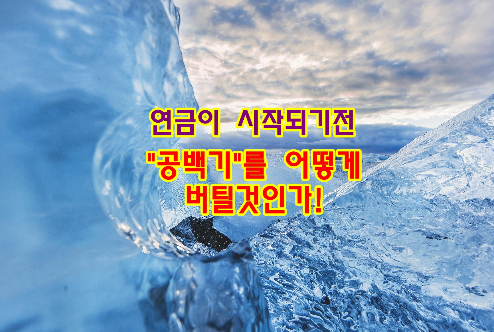 연금이 시작되기 전 &lsquo;공백기&rsquo;를 어떻게 버틸 것인가!