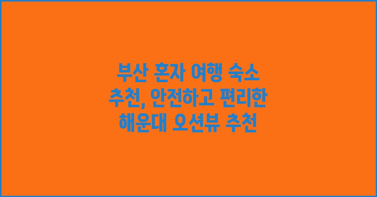 부산 혼자 여행 숙소 추천: 안전하고 편리한 곳
