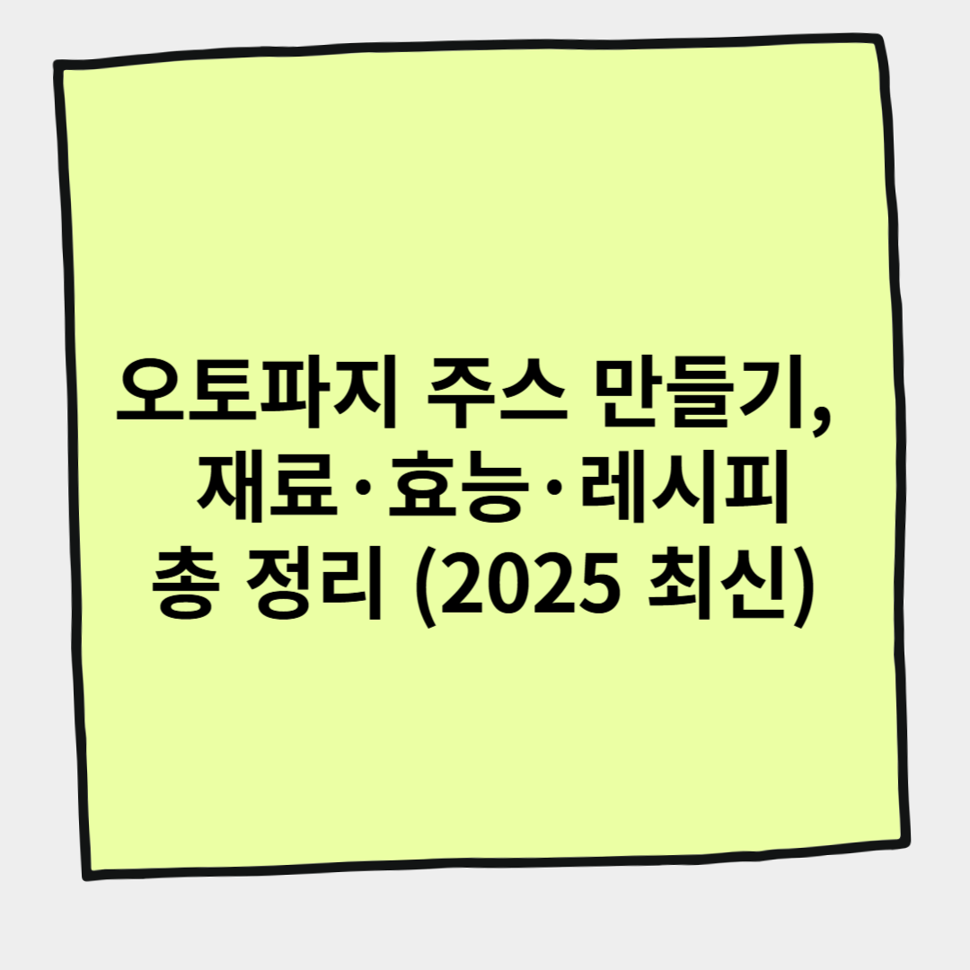 오토파지 주스 만들기, 재료&middot;효능&middot;레시피 총 정리 (2025 최신)