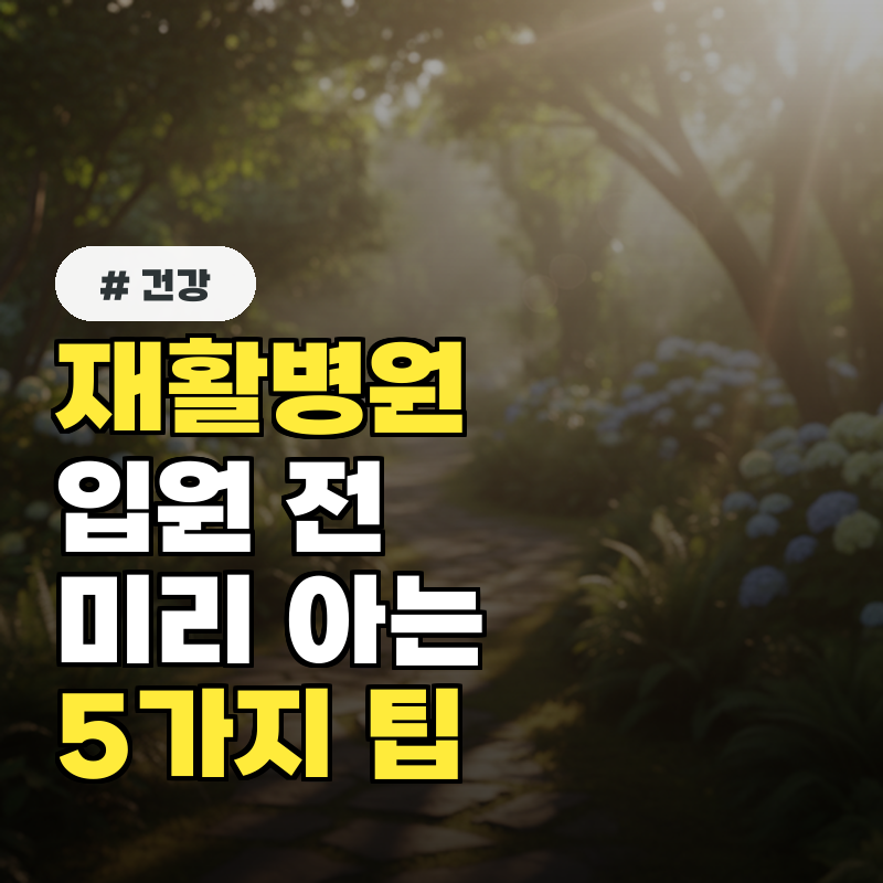 재활병원 입원 전 이것 모르면 손해! 미리 아는 5가지 팁