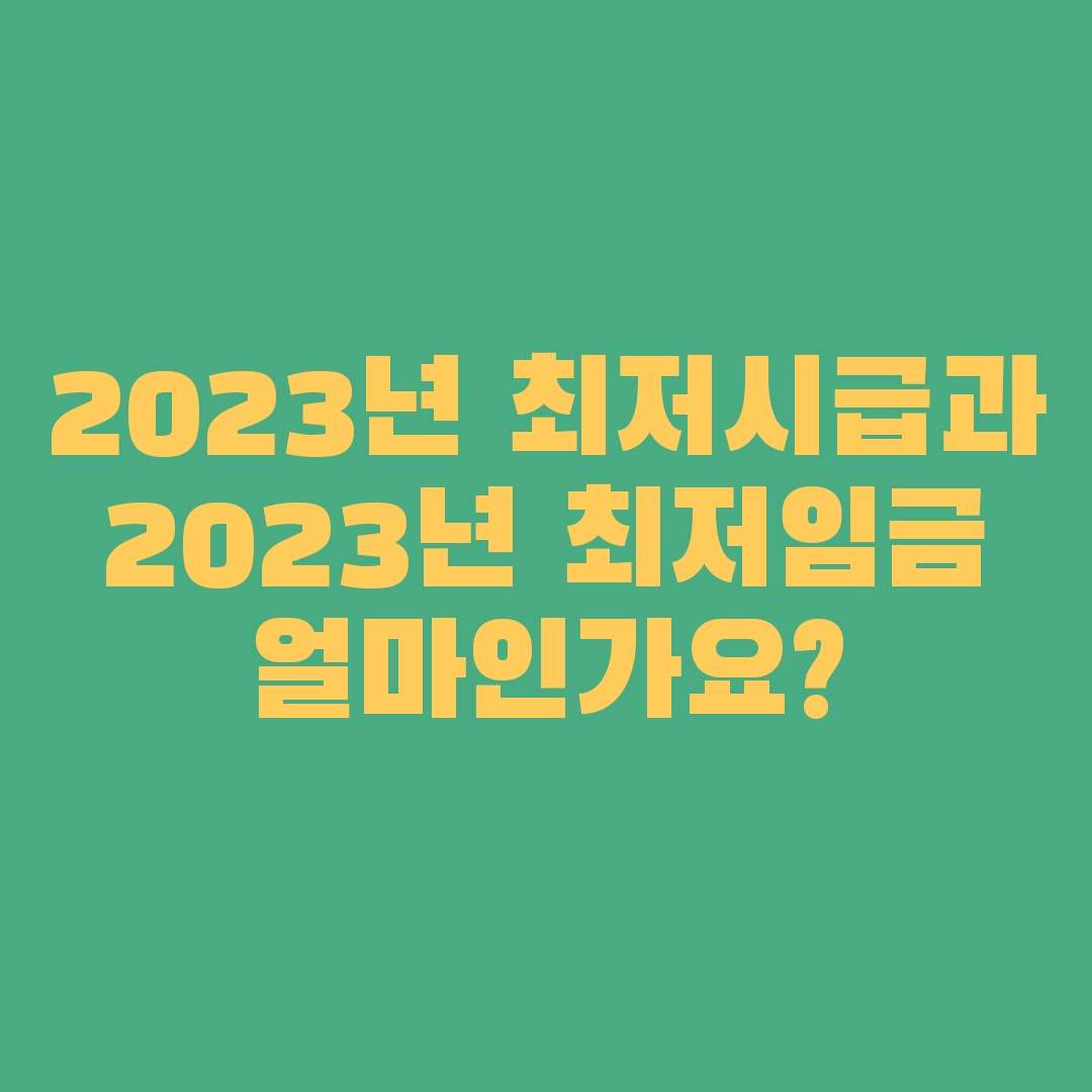 2023년 최저시급과 2023년 최저임금 얼마인가요?
