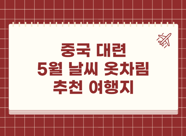 중국 대련 5월 날씨 옷차림 추천 여행지