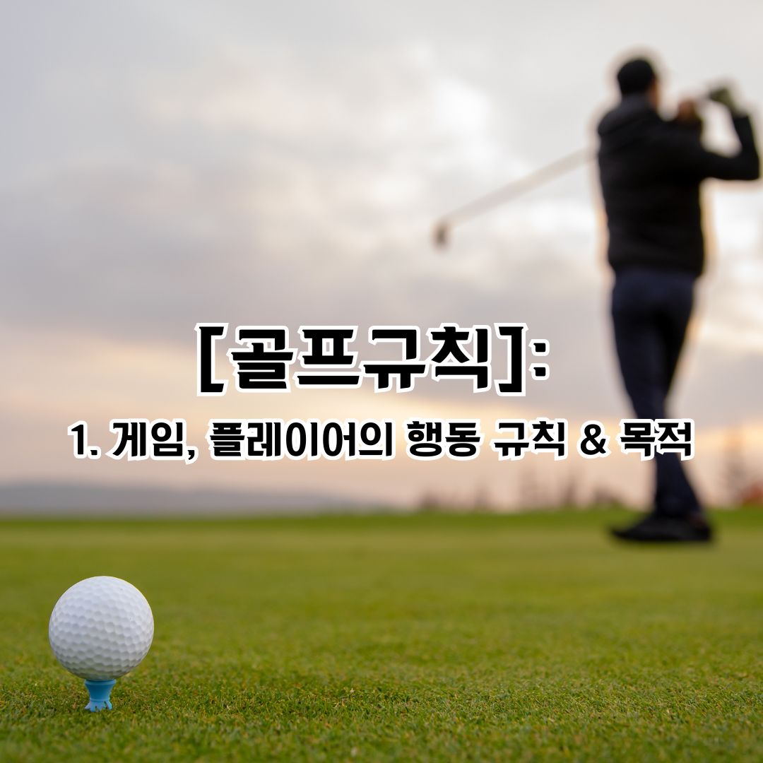 골프 규칙의 목적 :
규칙 1. 은 플레이어가 지켜야 할 게임의 핵심 원칙을 소개합니다.

골프 코스는 있는 그대로 플레이하고, 골프공은 놓인 그대로 플레이한다.
규칙과 골프 게임의 정신에 따라 게임에 임한다.
매치플레이나 스트로크 플레이에서 상대방에 비하여 잠재적인 이익을 얻을 수 없으므로 플레이어는 규칙을 위반하였을 경우 스스로 페널티를 적용할 책임이 있다.


1. 게임, 플레이어의 행동 및 규칙
1-1 골프 게임



골프는 클럽으로 공을 쳐서 코스에서 각 홀에서 플레이를 합니다. (18홀 또는 그 이하)

각 홀은 티잉구역에서 스트로크로 시작하여 볼이 그린에 있는 홀에 들어갈 때 끝이 납니다. ( 규칙에서 홀이 완료되었다고 명시되었을 경우 끝.)

코스 그대로 플레이하고, 볼이 놓인 그대로 플레이합니다. 
( 규칙에서 플레이어가 코스 조건을 변경하거나 볼이 놓인 곳이 아닌 다른 장소에서 플레이하도록 요구하거나 허용하는 경우 예외로 한다. )