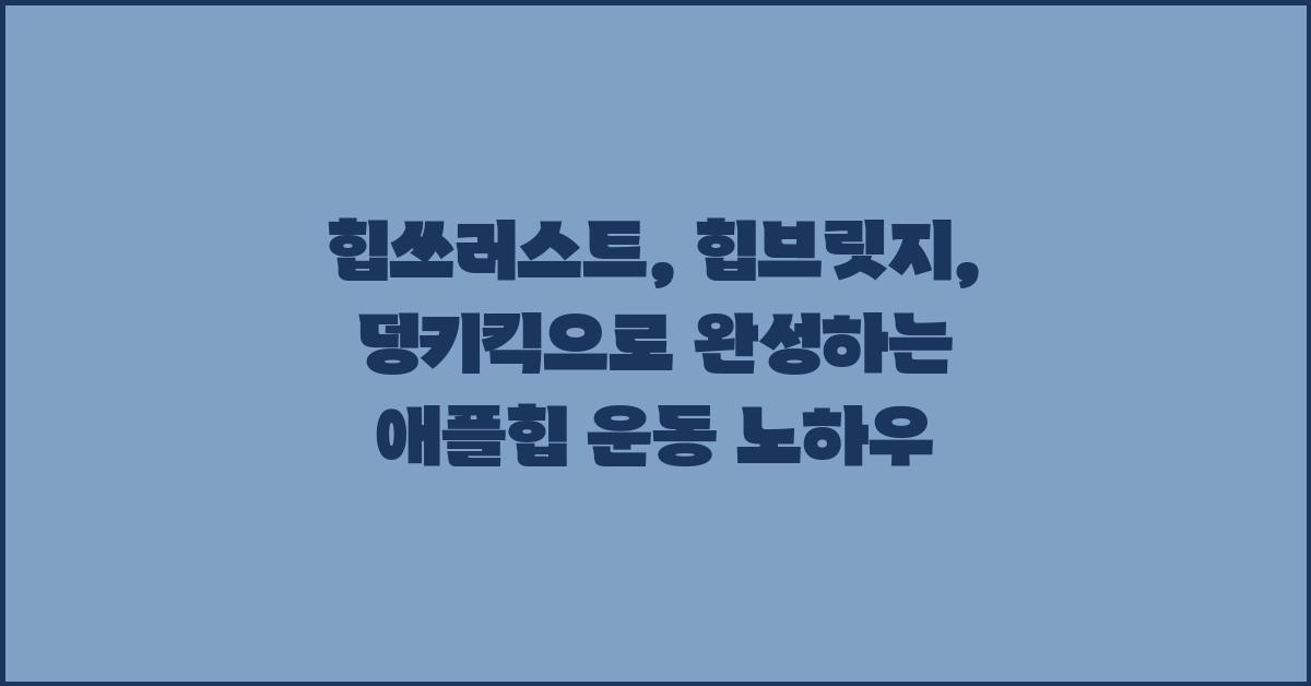 힙쓰러스트, 힙브릿지, 덩키킥: 애플힙 운동의 마무리