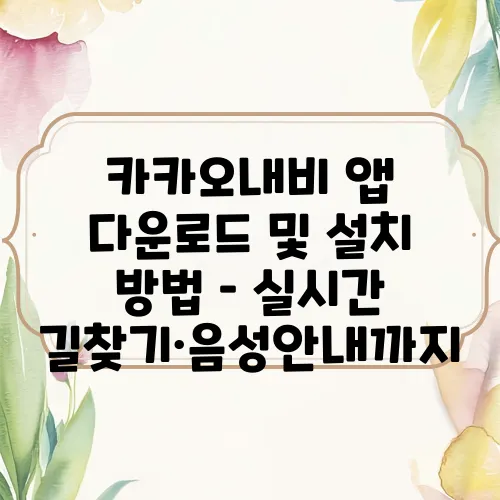 카카오내비 앱 다운로드 및 설치 방법 – 실시간 길찾기·음성안내까지