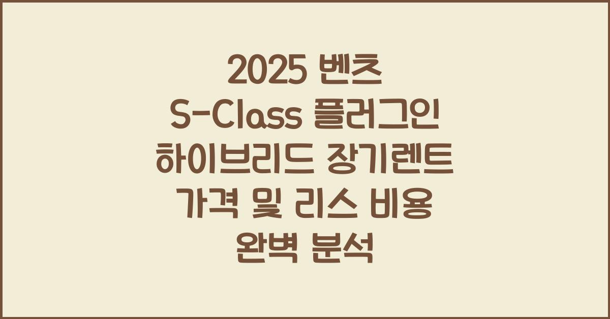 2025 벤츠 S-Class 플러그인 하이브리드 장기렌트 가격, 리스 비용 총정리