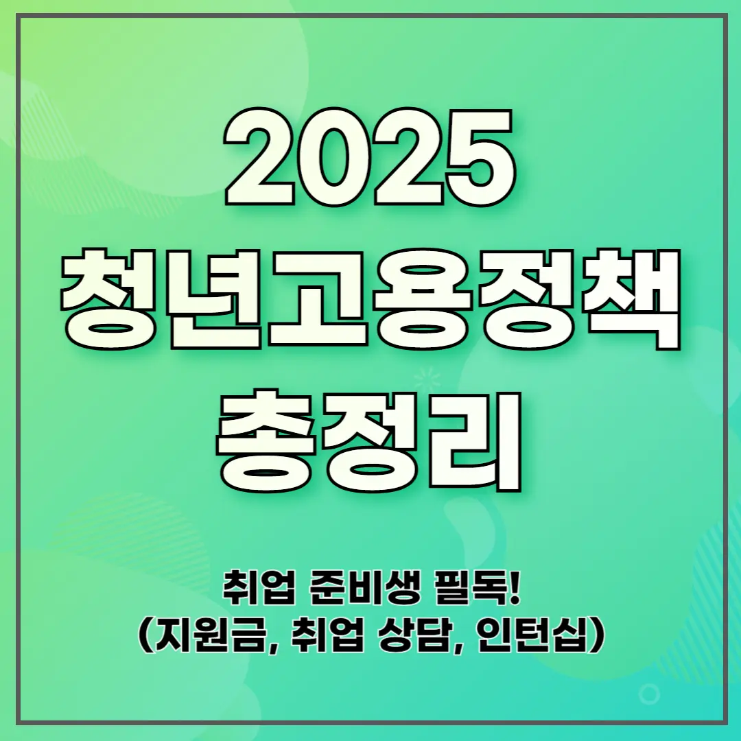 2025 청년고용정책 총정리 ❘ 취업 준비생 필독! (지원금, 취업 상담, 인턴십)