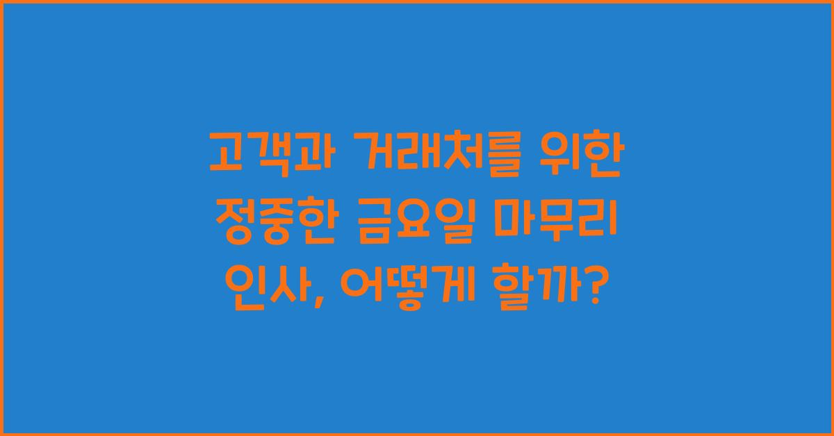 고객과 거래처를 위한 정중한 금요일 마무리 인사