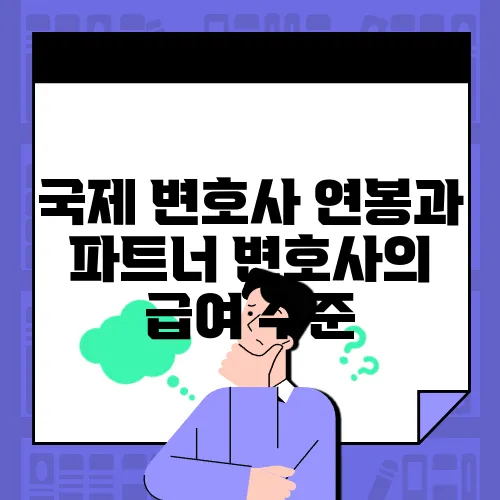 국제 변호사 연봉과 파트너 변호사의 급여 수준