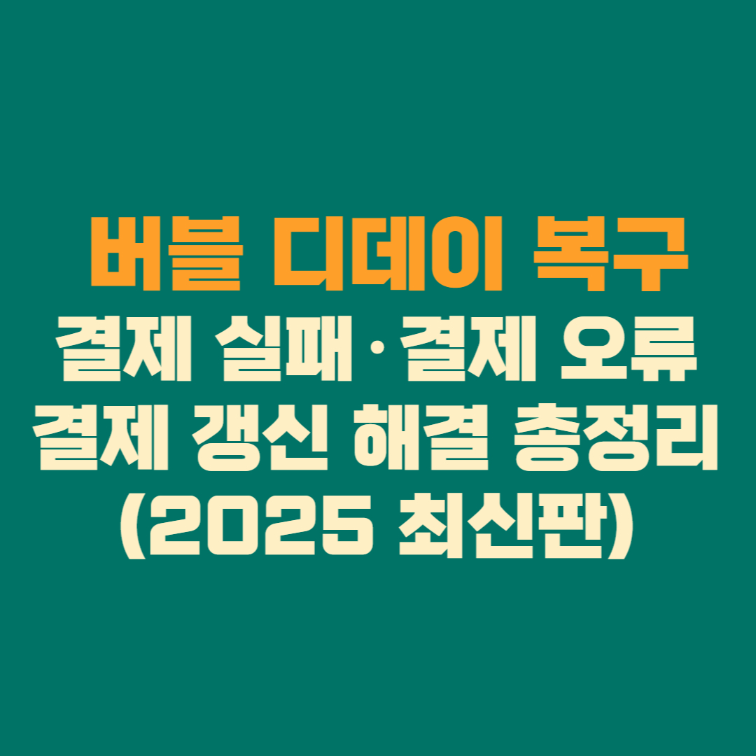 💌 버블 디데이 복구&middot;결제 실패&middot;결제 오류&middot;결제 갱신 해결 총정리 (2025 최신판)