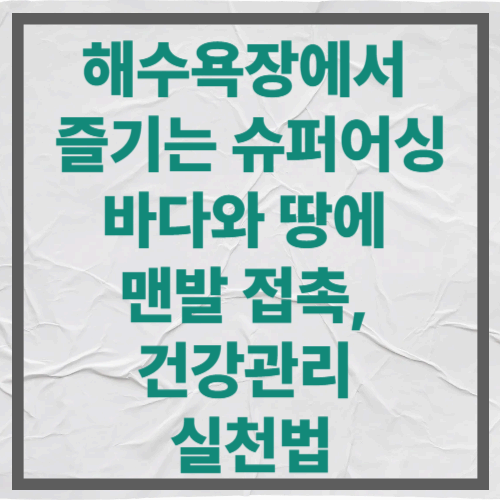 해수욕장에서 즐기는 슈퍼어싱|바다와 땅에 맨발 접촉, 건강관리 실천법